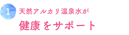 天然アルカリ温泉水が健康をサポート